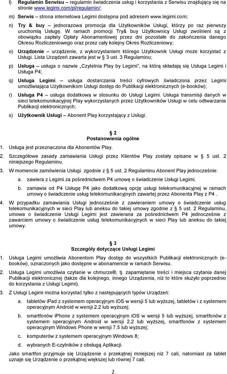 W ramach promocji Try& buy Użytkownicy Usługi zwolnieni są z obowiązku zapłaty Opłaty Abonamentowej przez dni pozostałe do zakończenia danego Okresu Rozliczeniowego oraz przez cały kolejny Okres