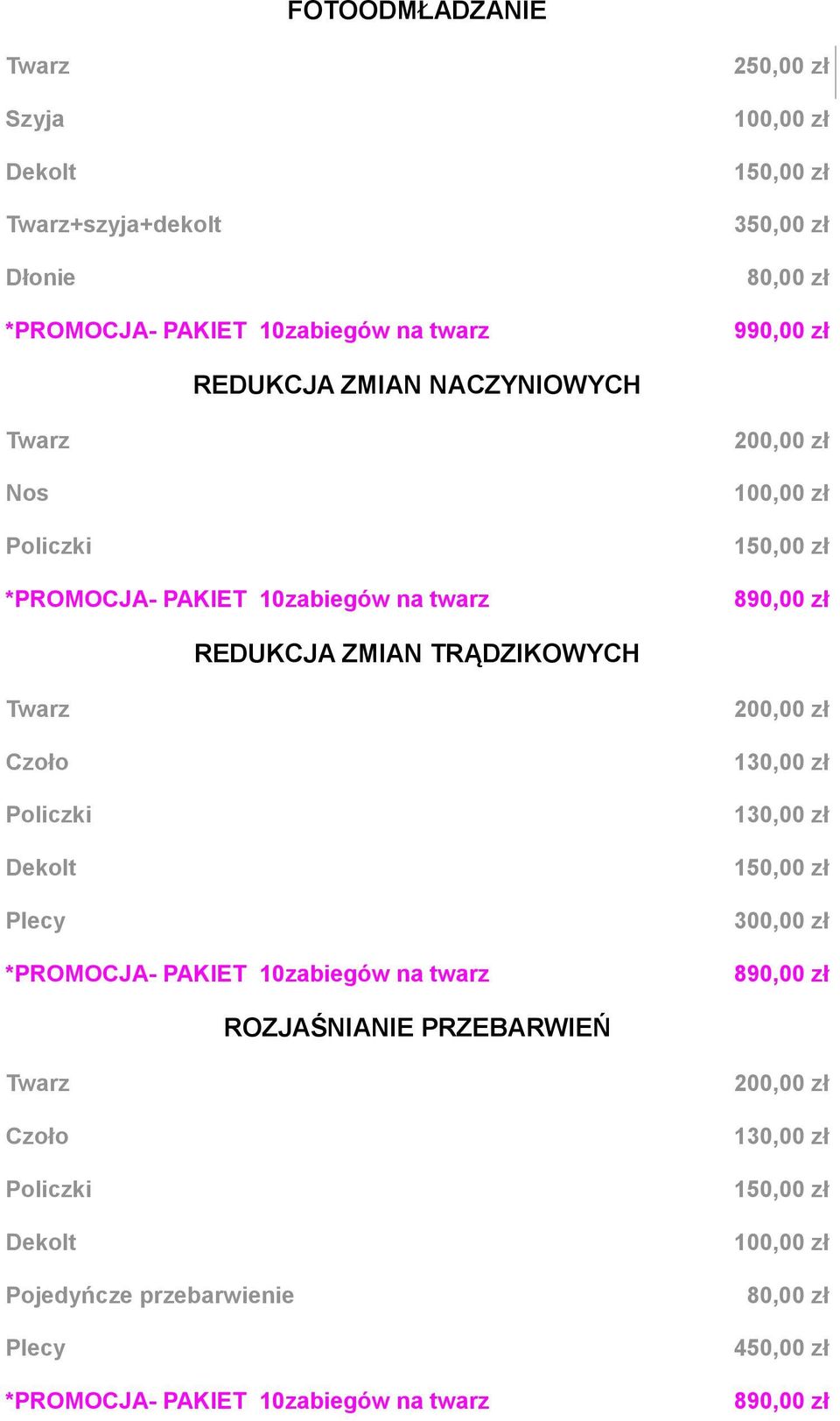 TRĄDZIKOWYCH Twarz Czoło Policzki Dekolt Plecy *PROMOCJA- PAKIET 10zabiegów na twarz 300,00 zł 890,00 zł ROZJAŚNIANIE