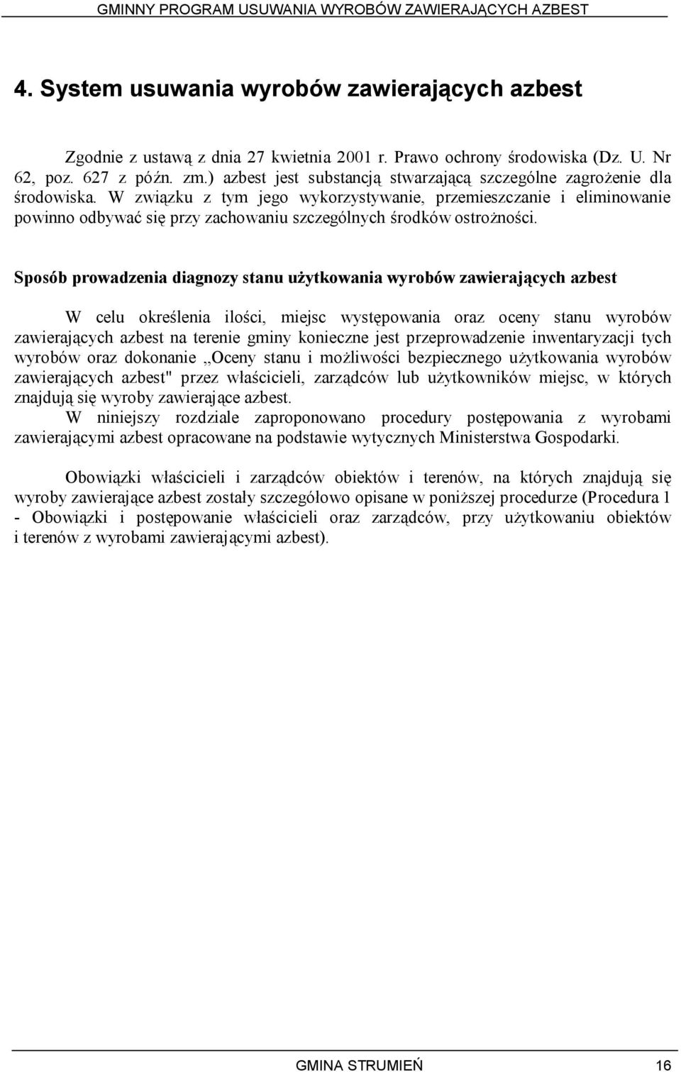 W związku z tym jego wykorzystywanie, przemieszczanie i eliminowanie powinno odbywać się przy zachowaniu szczególnych środków ostrożności.