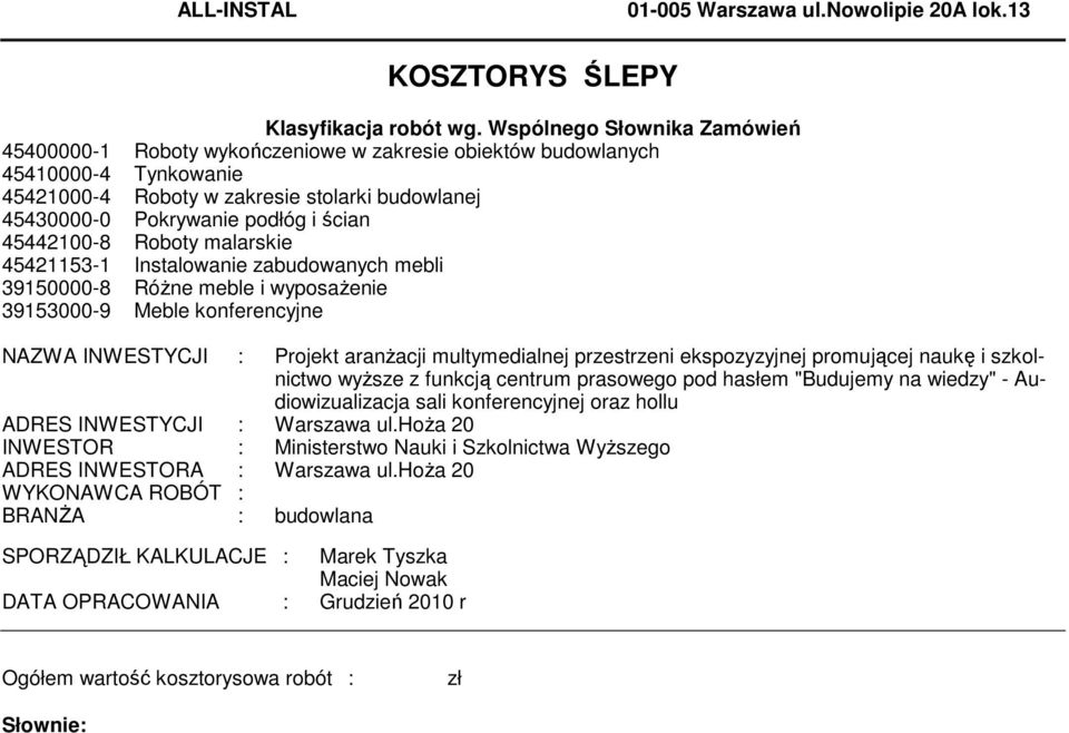 45442100-8 Roboty alarskie 45421153-1 Instalowanie zabudowanych ebli 39150000-8 RóŜne eble i wyposaŝenie 39153000-9 Meble konferencyjne NAZWA INWESTYCJI : Projekt aranŝacji ultyedialnej przestrzeni