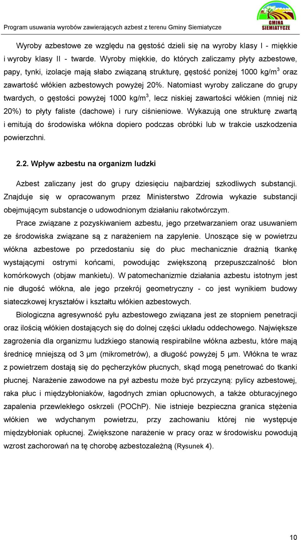 Natomiast wyroby zaliczane do grupy twardych, o gęstości powyżej 1000 kg/m 3, lecz niskiej zawartości włókien (mniej niż 20%) to płyty faliste (dachowe) i rury ciśnieniowe.