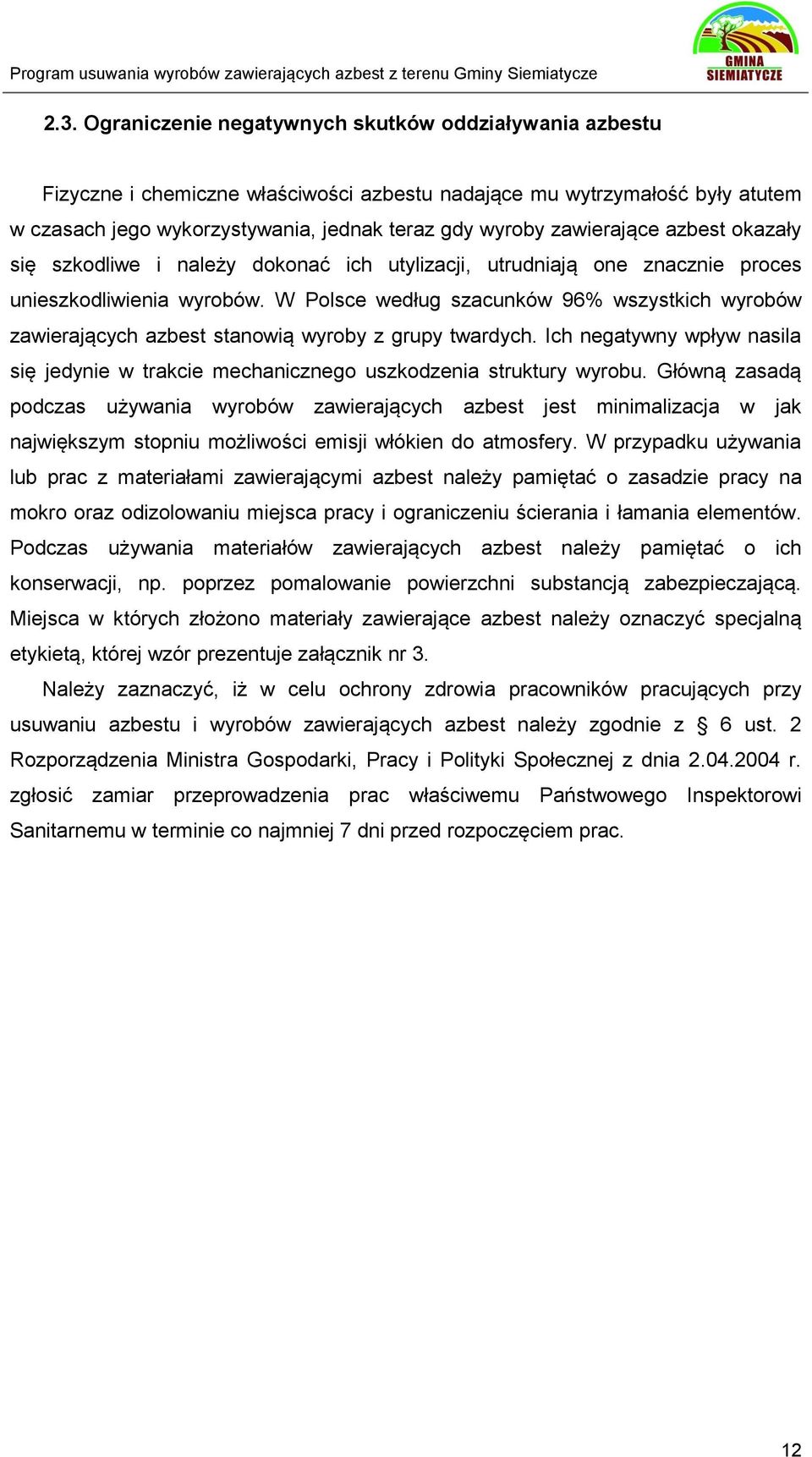 W Polsce według szacunków 96% wszystkich wyrobów zawierających azbest stanowią wyroby z grupy twardych. Ich negatywny wpływ nasila się jedynie w trakcie mechanicznego uszkodzenia struktury wyrobu.