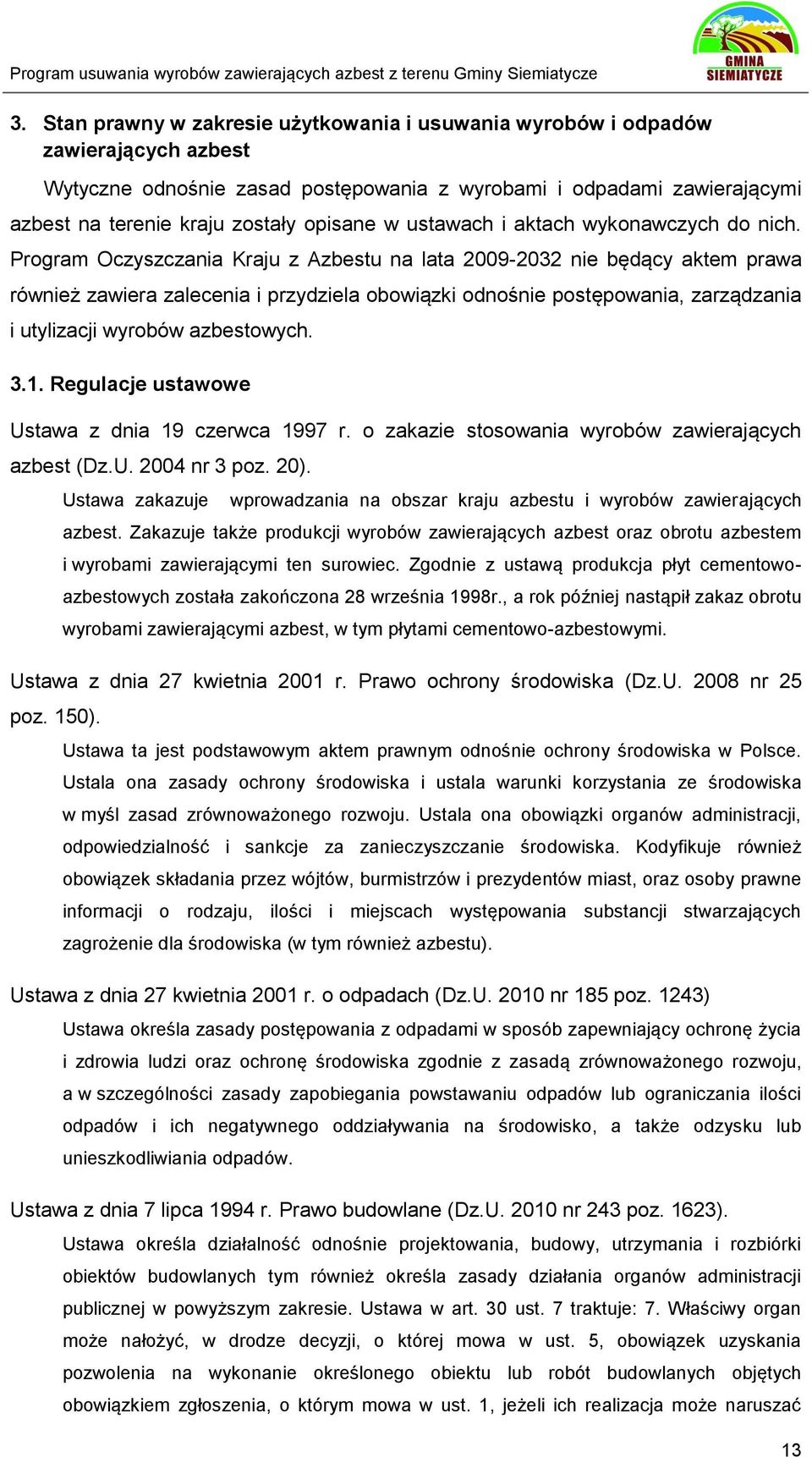 Program Oczyszczania Kraju z Azbestu na lata 2009-2032 nie będący aktem prawa również zawiera zalecenia i przydziela obowiązki odnośnie postępowania, zarządzania i utylizacji wyrobów azbestowych. 3.1.