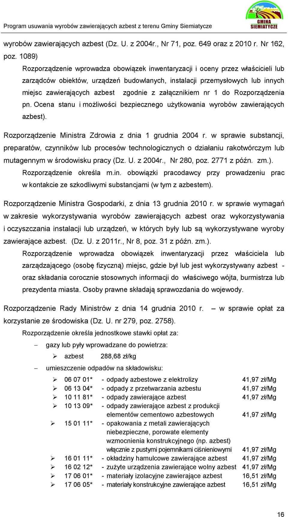 z załącznikiem nr 1 do Rozporządzenia pn. Ocena stanu i możliwości bezpiecznego użytkowania wyrobów zawierających azbest). Rozporządzenie Ministra Zdrowia z dnia 1 grudnia 2004 r.