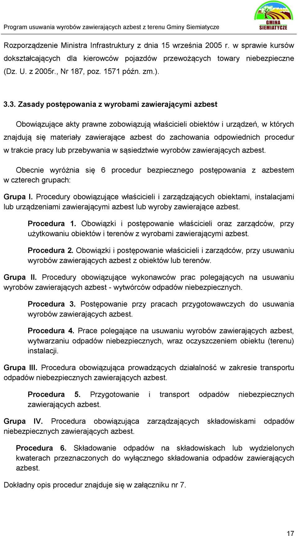 3. Zasady postępowania z wyrobami zawierającymi azbest Obowiązujące akty prawne zobowiązują właścicieli obiektów i urządzeń, w których znajdują się materiały zawierające azbest do zachowania