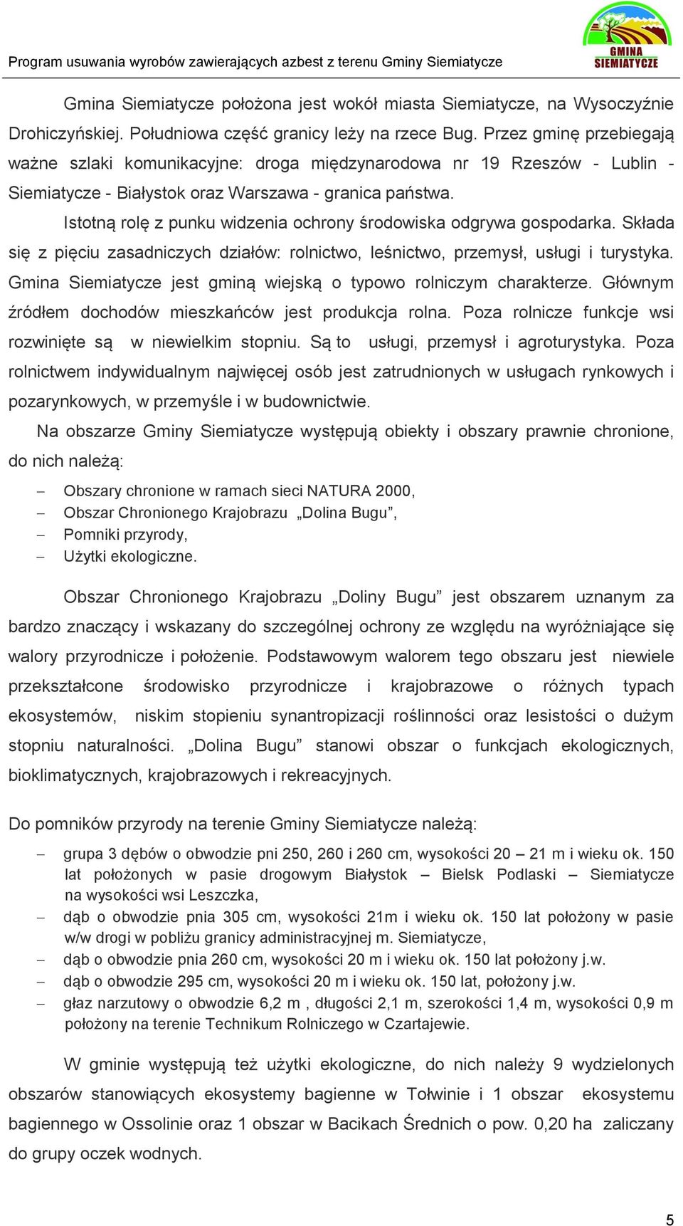 Istotną rolę z punku widzenia ochrony środowiska odgrywa gospodarka. Składa się z pięciu zasadniczych działów: rolnictwo, leśnictwo, przemysł, usługi i turystyka.