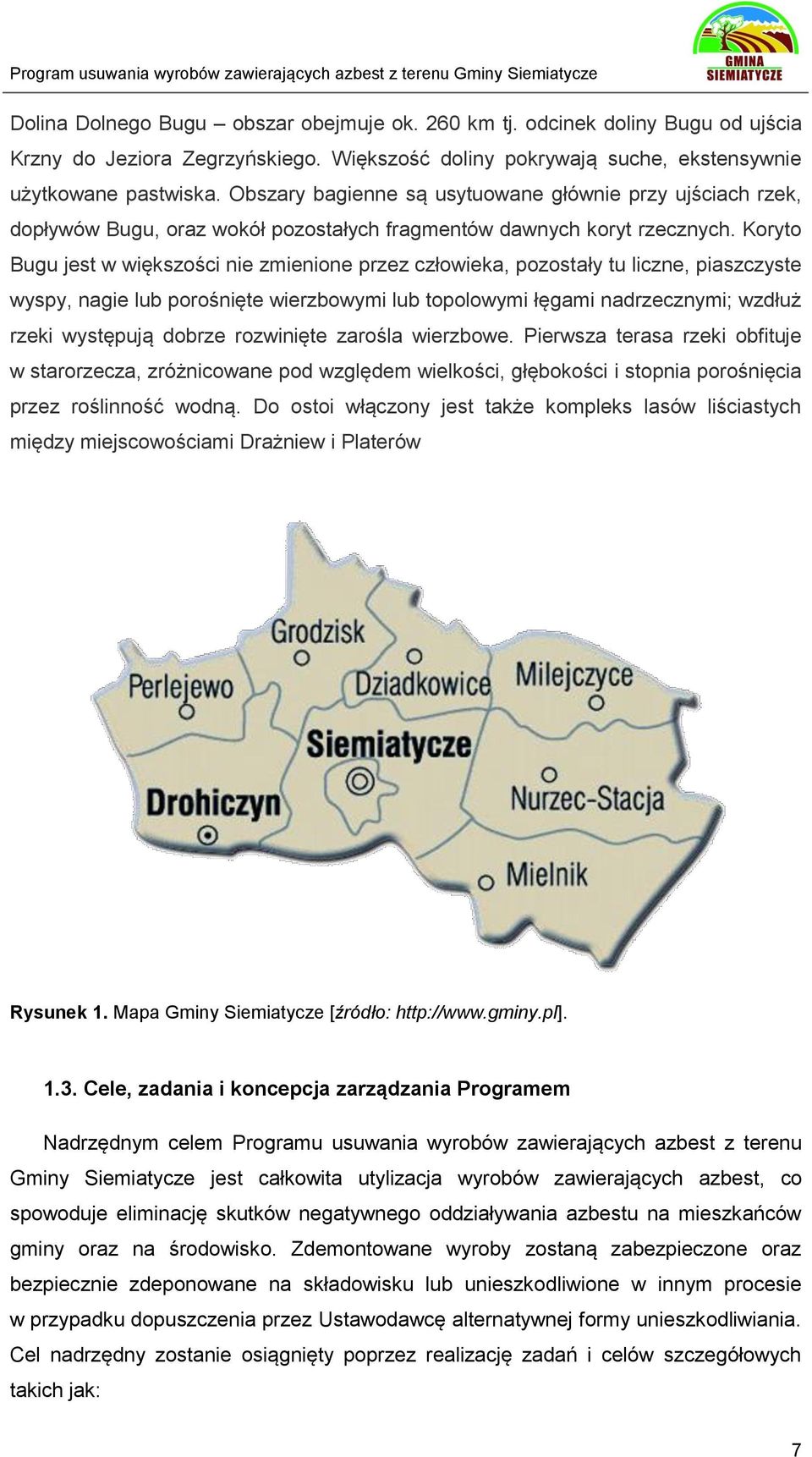 Koryto Bugu jest w większości nie zmienione przez człowieka, pozostały tu liczne, piaszczyste wyspy, nagie lub porośnięte wierzbowymi lub topolowymi łęgami nadrzecznymi; wzdłuż rzeki występują dobrze