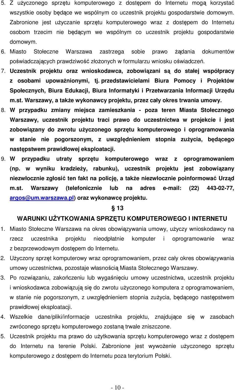 Miasto Stołeczne Warszawa zastrzega sobie prawo żądania dokumentów poświadczających prawdziwość złożonych w formularzu wniosku oświadczeń. 7.