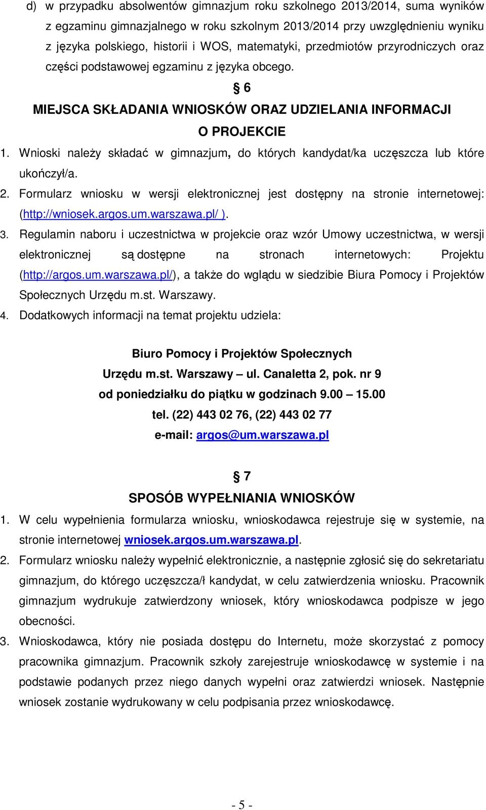 Wnioski należy składać w gimnazjum, do których kandydat/ka uczęszcza lub które ukończył/a. 2. Formularz wniosku w wersji elektronicznej jest dostępny na stronie internetowej: (http://wniosek.argos.um.warszawa.