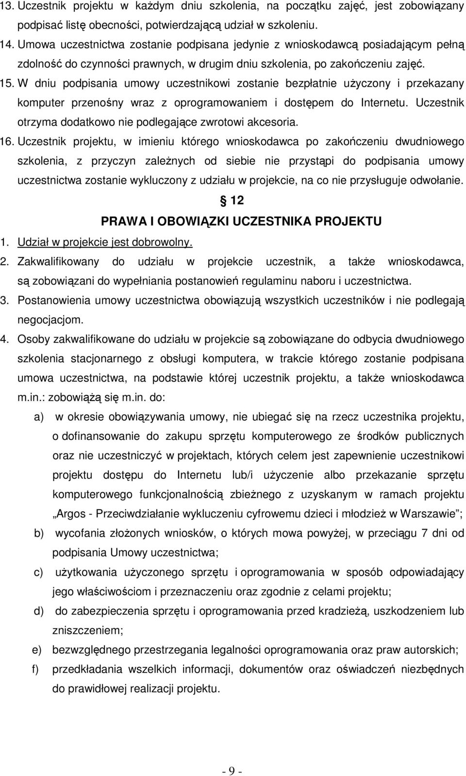 W dniu podpisania umowy uczestnikowi zostanie bezpłatnie użyczony i przekazany komputer przenośny wraz z oprogramowaniem i dostępem do Internetu.