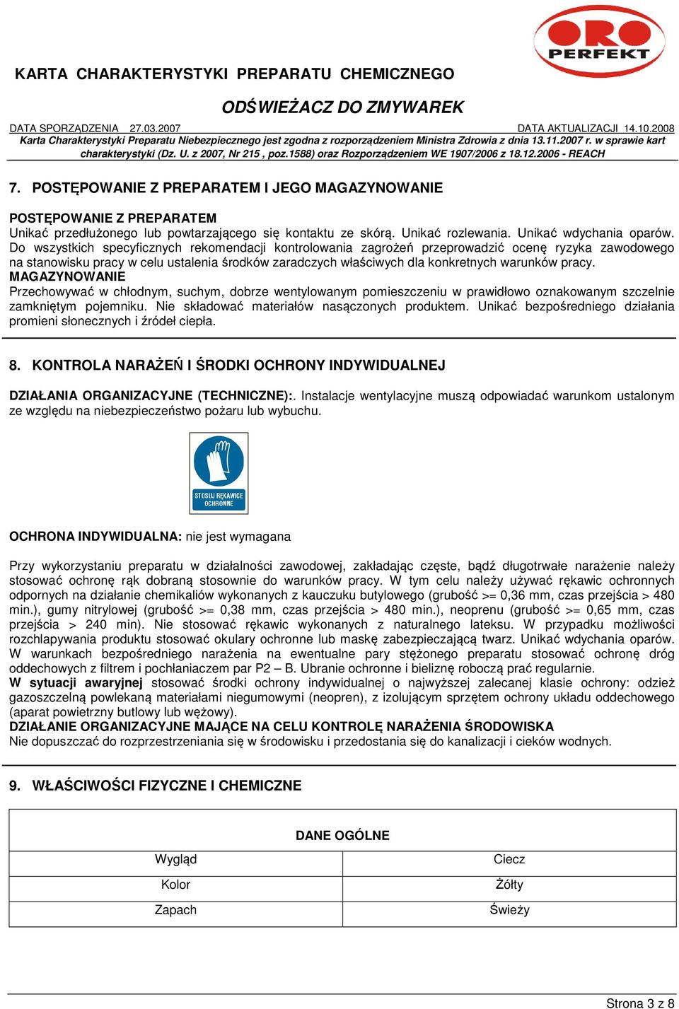 MAGAZYNOWANIE Przechowywać w chłodnym, suchym, dobrze wentylowanym pomieszczeniu w prawidłowo oznakowanym szczelnie zamkniętym pojemniku. Nie składować materiałów nasączonych produktem.