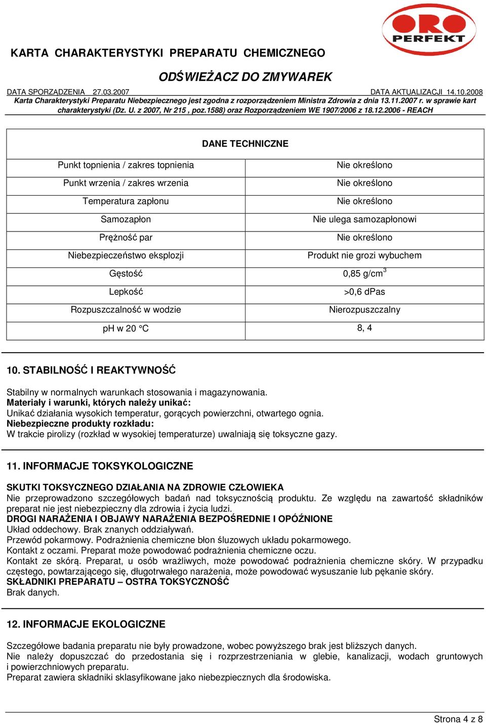 STABILNOŚĆ I REAKTYWNOŚĆ Stabilny w normalnych warunkach stosowania i magazynowania.