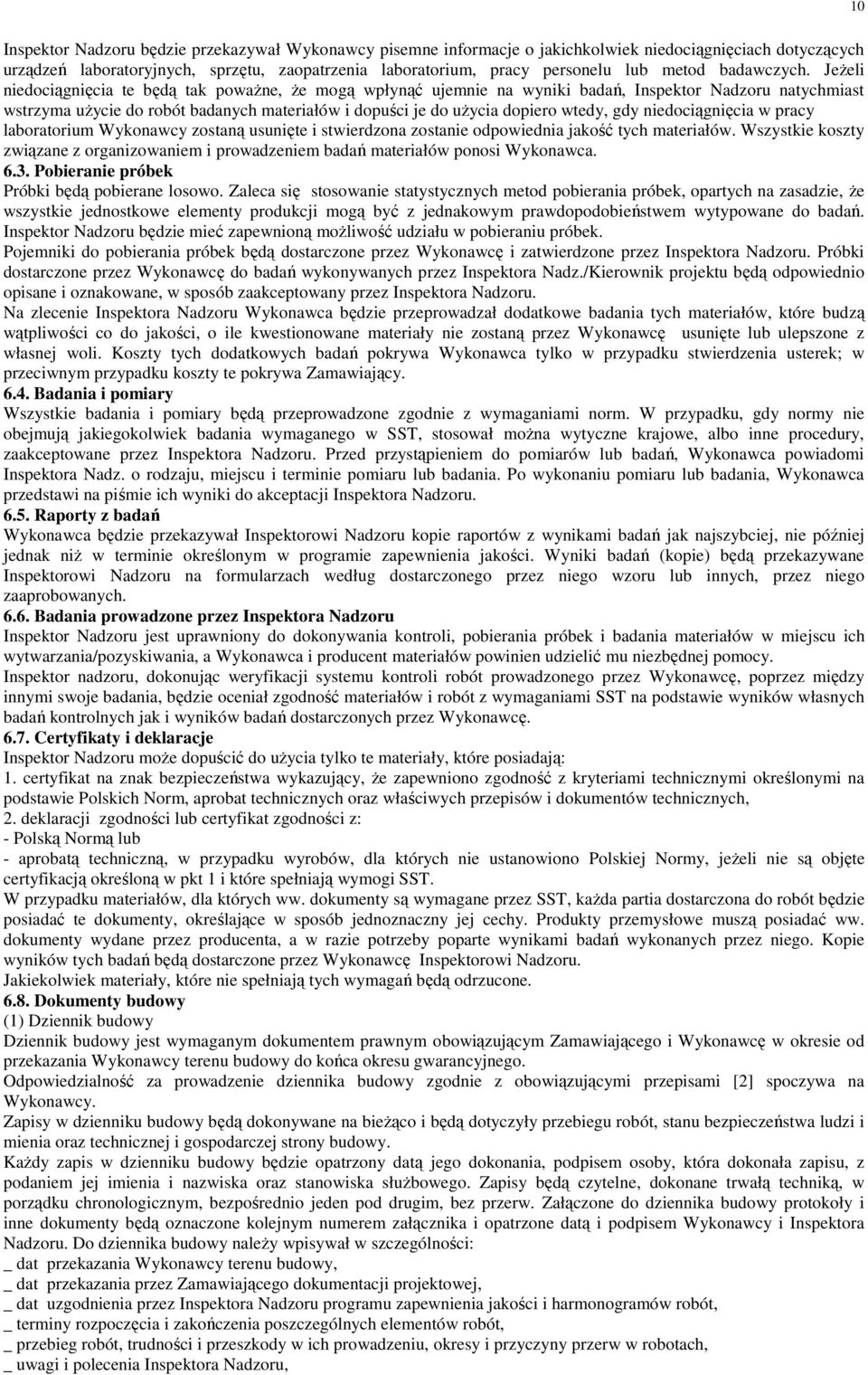 JeŜeli niedociągnięcia te będą tak powaŝne, Ŝe mogą wpłynąć ujemnie na wyniki badań, Inspektor Nadzoru natychmiast wstrzyma uŝycie do robót badanych materiałów i dopuści je do uŝycia dopiero wtedy,