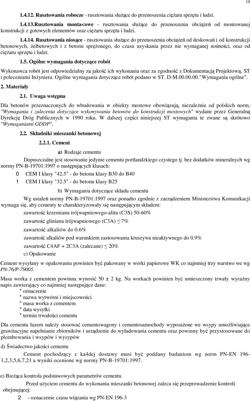 Rusztowania niosące - rusztowania słuŝące do przenoszenia obciąŝeń od deskowań i od konstrukcji betonowych, Ŝelbetowych i z betonu spręŝonego, do czasu uzyskania przez nie wymaganej nośności, oraz od