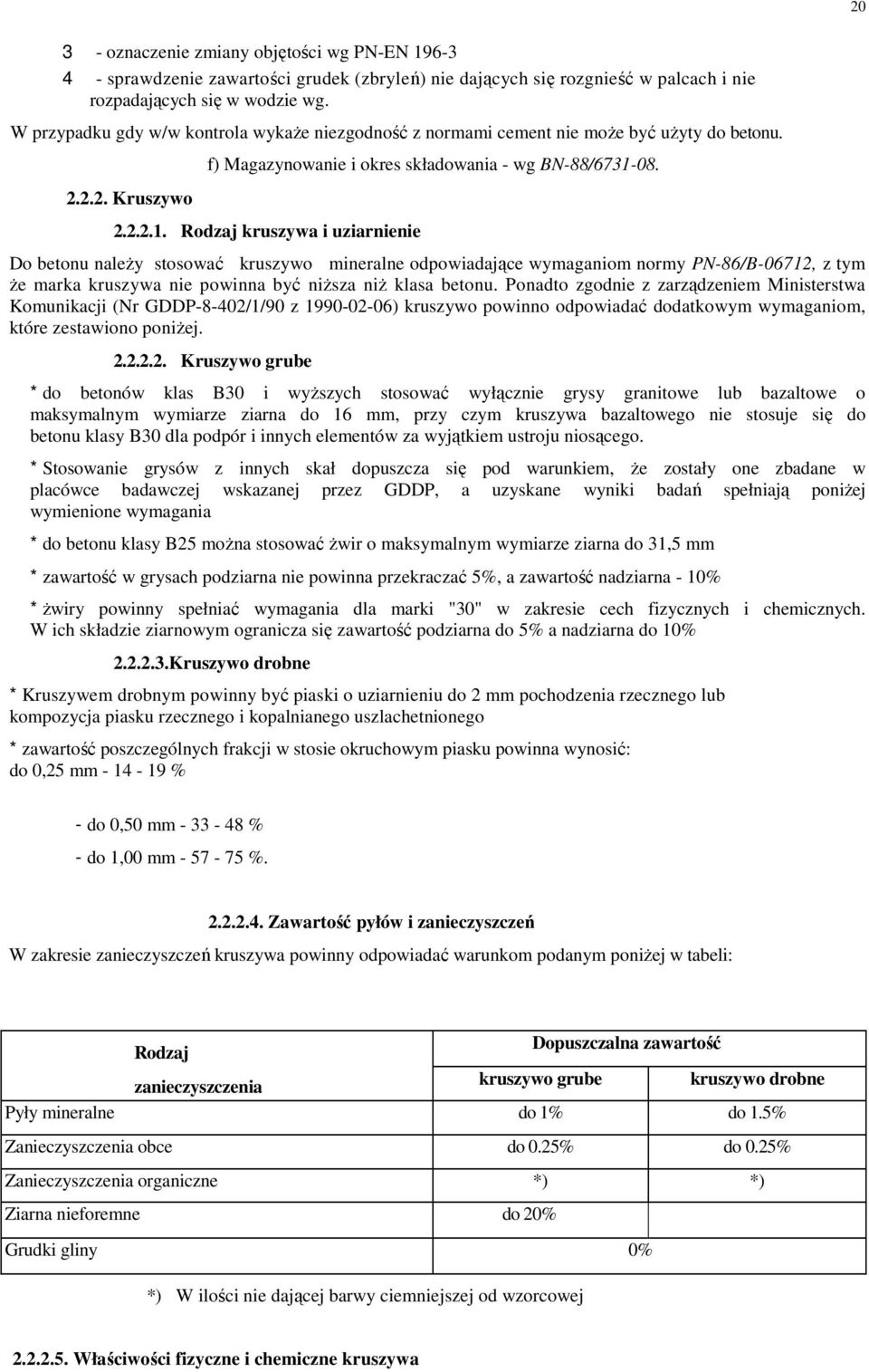 08. 2.2.2.1. Rodzaj kruszywa i uziarnienie Do betonu naleŝy stosować kruszywo mineralne odpowiadające wymaganiom normy PN-86/B-06712, z tym Ŝe marka kruszywa nie powinna być niŝsza niŝ klasa betonu.