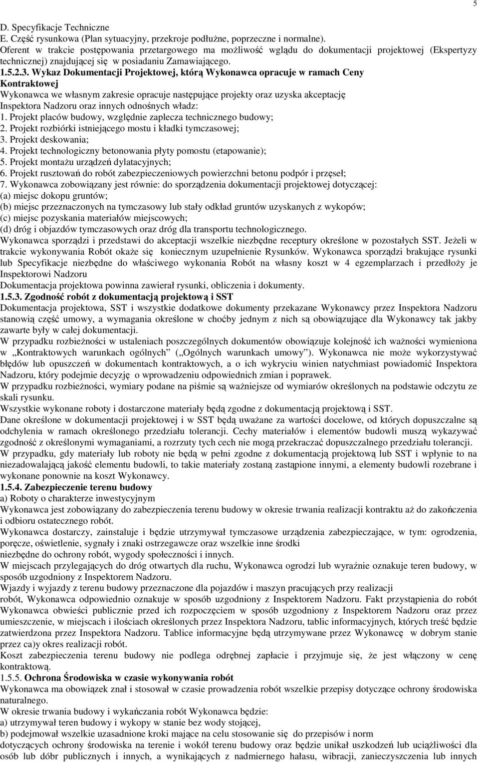 Wykaz Dokumentacji Projektowej, którą Wykonawca opracuje w ramach Ceny Kontraktowej Wykonawca we własnym zakresie opracuje następujące projekty oraz uzyska akceptację Inspektora Nadzoru oraz innych