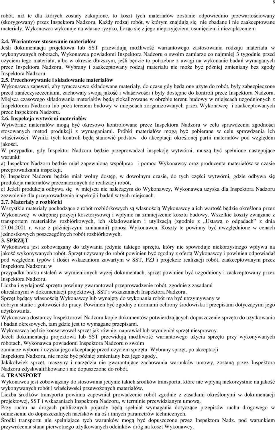 Wariantowe stosowanie materiałów Jeśli dokumentacja projektowa lub SST przewidują moŝliwość wariantowego zastosowania rodzaju materiału w wykonywanych robotach, Wykonawca powiadomi Inspektora Nadzoru