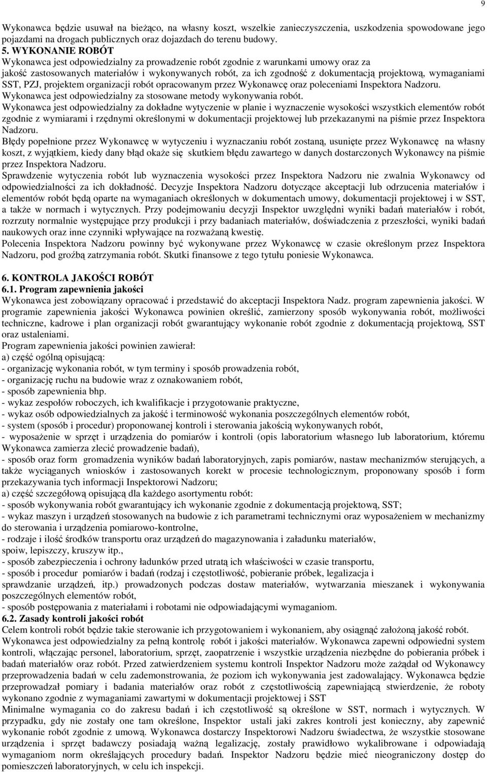wymaganiami SST, PZJ, projektem organizacji robót opracowanym przez Wykonawcę oraz poleceniami Inspektora Nadzoru. Wykonawca jest odpowiedzialny za stosowane metody wykonywania robót.