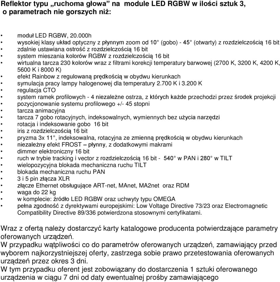 rozdzielczością 16 bit wirtualna tarcza 230 kolorów wraz z filtrami korekcji temperatury barwowej (2700 K, 3200 K, 4200 K, 5600 K i 8000 K) efekt Rainbow z regulowaną prędkością w obydwu kierunkach