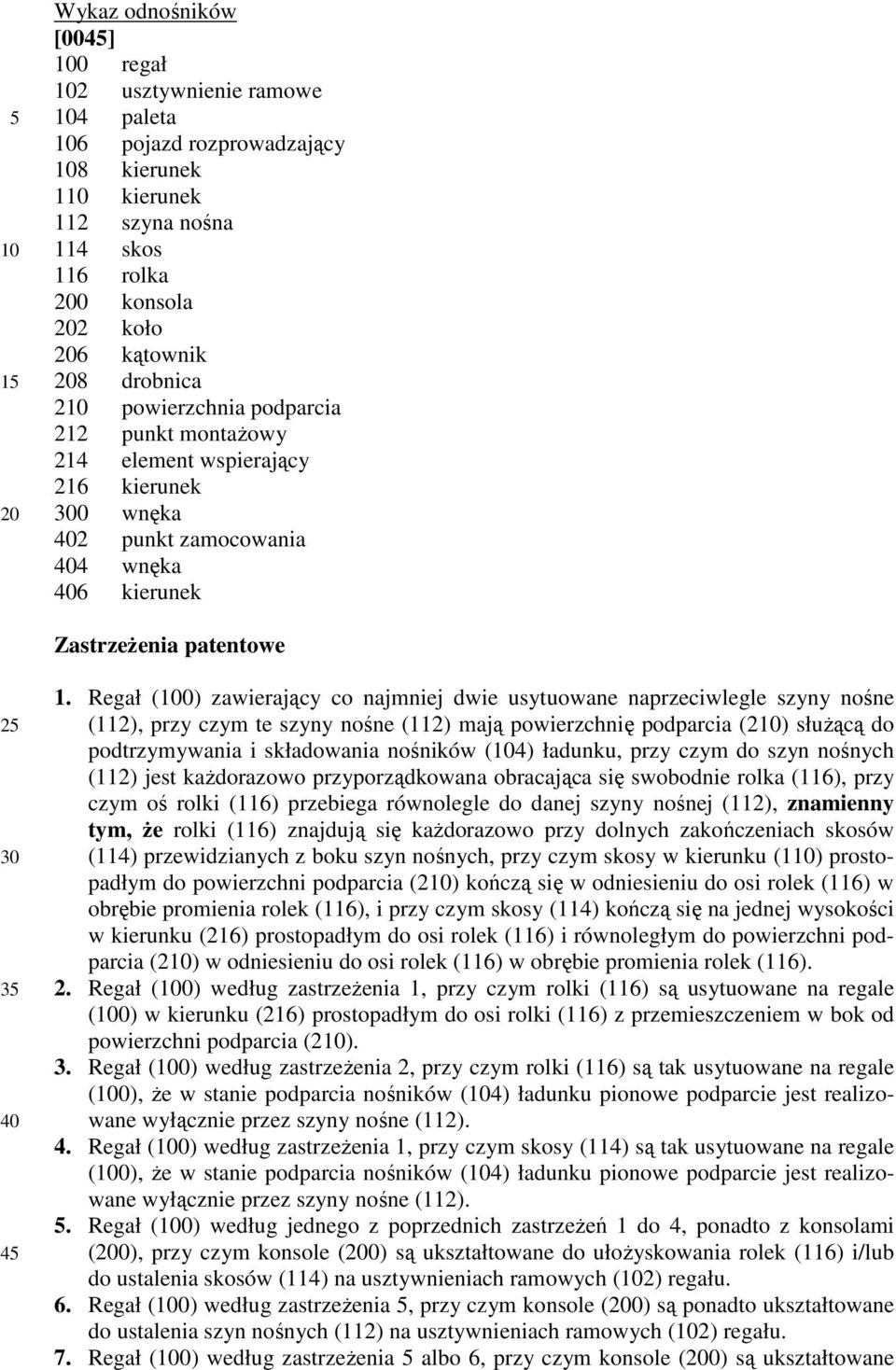 Regał (0) zawierający co najmniej dwie usytuowane naprzeciwlegle szyny nośne (112), przy czym te szyny nośne (112) mają powierzchnię podparcia (2) służącą do podtrzymywania i składowania nośników (4)