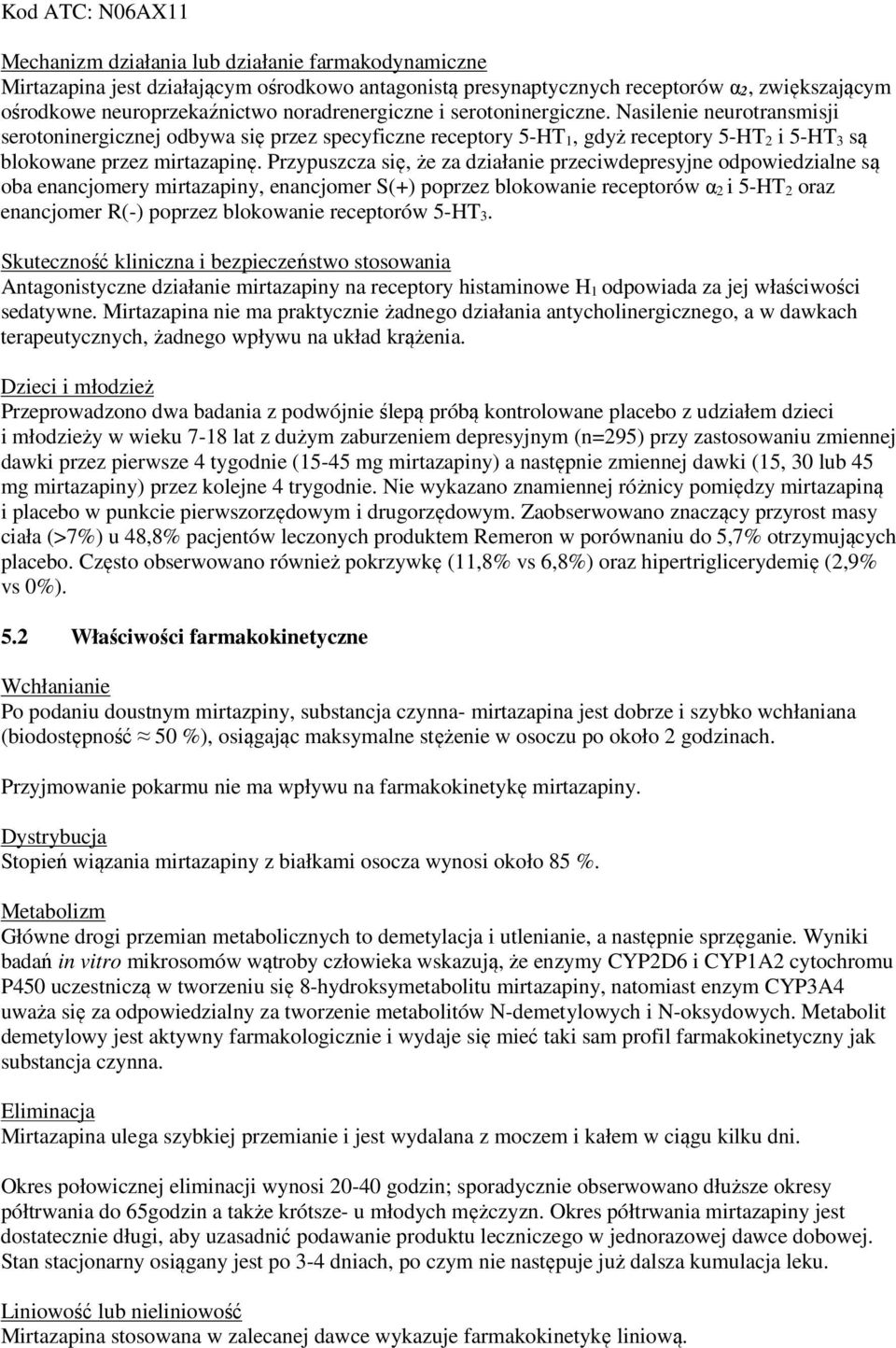 Przypuszcza się, że za działanie przeciwdepresyjne odpowiedzialne są oba enancjomery mirtazapiny, enancjomer S(+) poprzez blokowanie receptorów α 2 i 5-HT 2 oraz enancjomer R(-) poprzez blokowanie