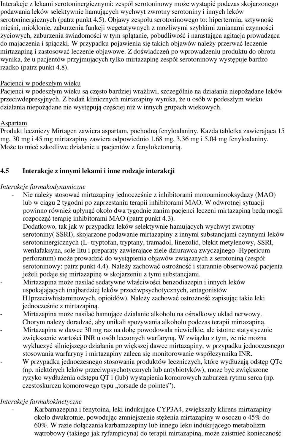 Objawy zespołu serotoninowego to: hipertermia, sztywność mięśni, mioklonie, zaburzenia funkcji wegetatywnych z możliwymi szybkimi zmianami czynności życiowych, zaburzenia świadomości w tym splątanie,
