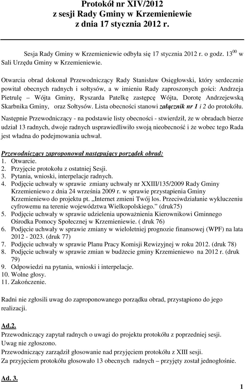 Patelkę zastępcę Wójta, Dorotę Andrzejewską Skarbnika Gminy, oraz Sołtysów. Lista obecności stanowi załącznik nr 1 i 2 do protokółu.