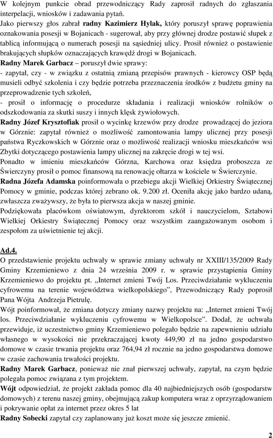 numerach posesji na sąsiedniej ulicy. Prosił również o postawienie brakujących słupków oznaczających krawędź drogi w Bojanicach.