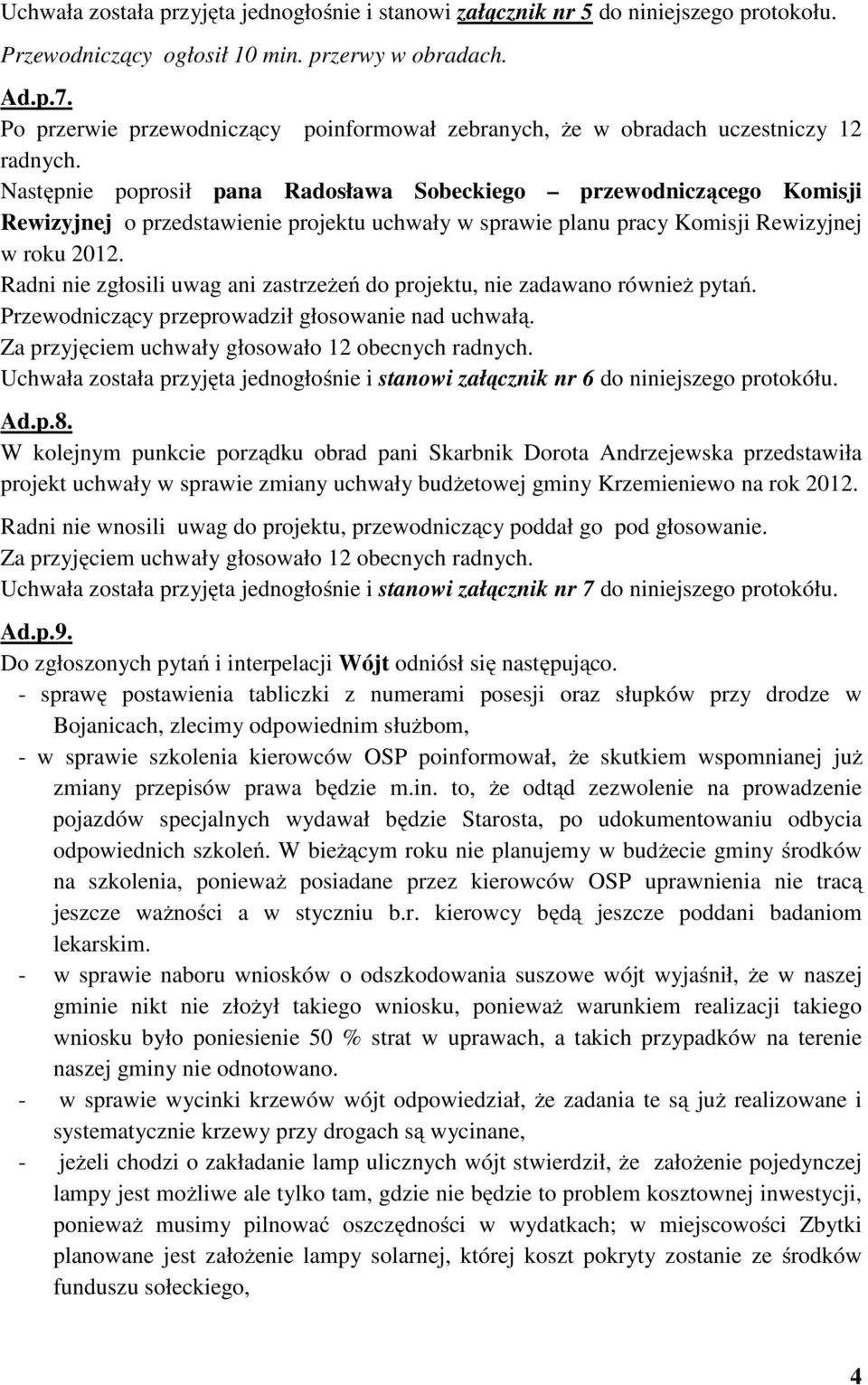 Następnie poprosił pana Radosława Sobeckiego przewodniczącego Komisji Rewizyjnej o przedstawienie projektu uchwały w sprawie planu pracy Komisji Rewizyjnej w roku 2012.