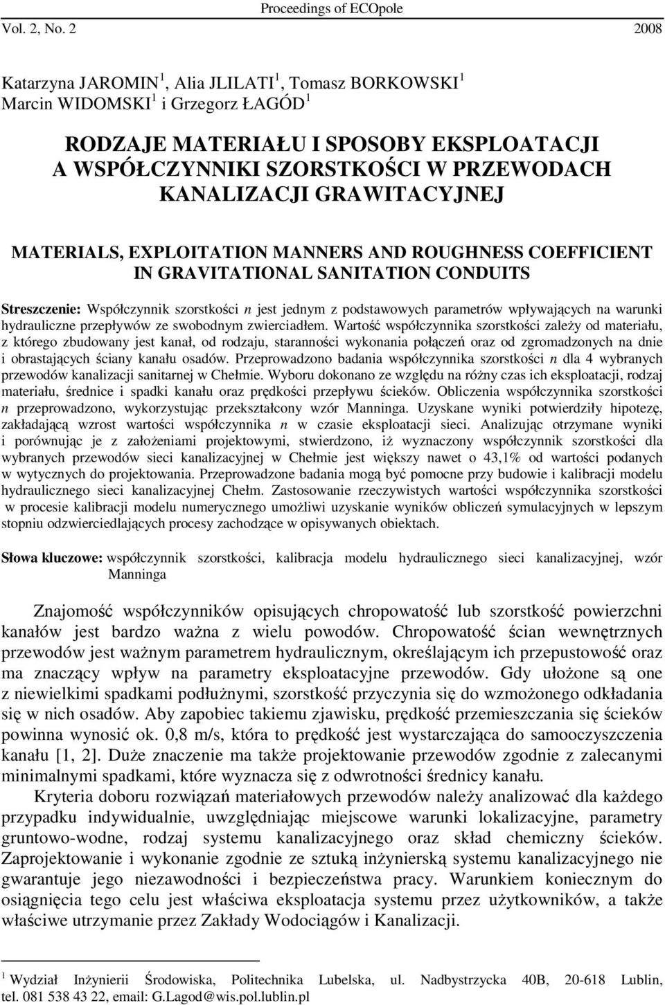 GRAWITACYJNEJ MATERIALS, EXPLOITATION MANNERS AND ROUGHNESS COEFFICIENT IN GRAVITATIONAL SANITATION CONDUITS Streszczenie: Współczynnik szorstkości n jest jednym z podstawowych parametrów