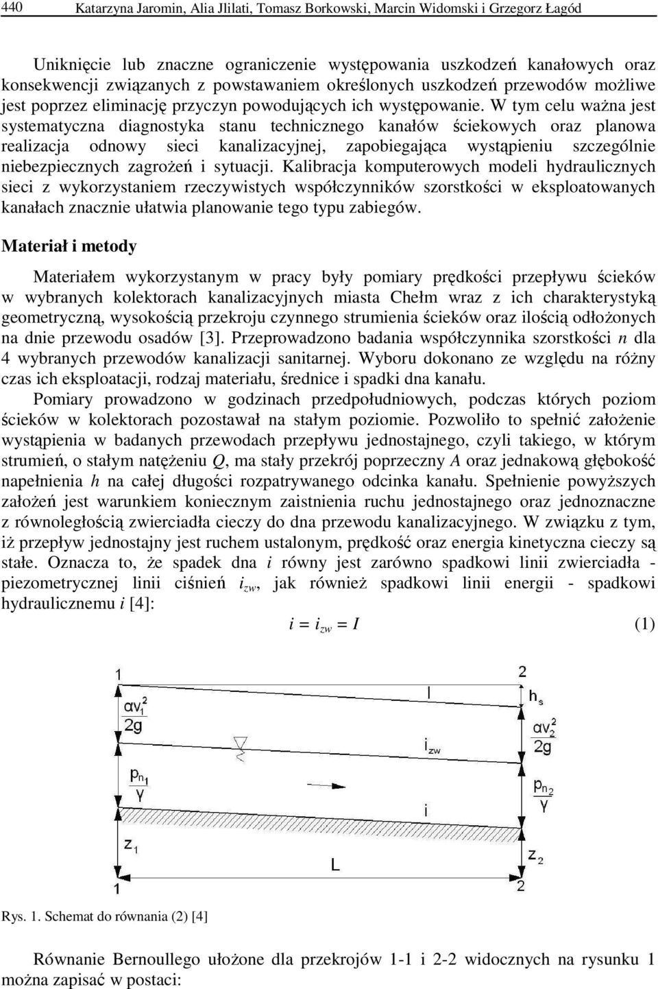 W tym celu waŝna jest systematyczna diagnostyka stanu technicznego kanałów ściekowych oraz planowa realizacja odnowy sieci kanalizacyjnej, zapobiegająca wystąpieniu szczególnie niebezpiecznych