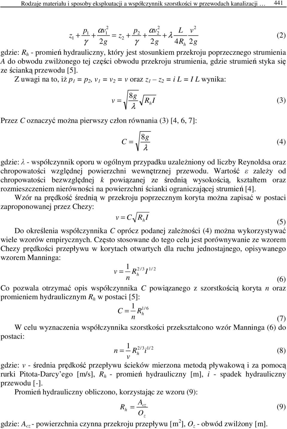 Z uwagi na to, iŝ p 1 = p 2, v 1 = v 2 = v oraz z 1 z 2 = i L = I L wynika: Przez C oznaczyć moŝna pierwszy człon równania (3) [4, 6, 7]: 8g v = RhI (3) λ 8g C = (4) λ gdzie: λ - współczynnik oporu w