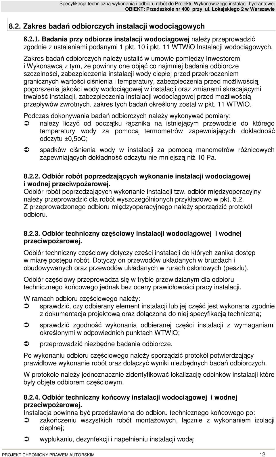 Zakres badań odbiorczych naleŝy ustalić w umowie pomiędzy Inwestorem i Wykonawcą z tym, Ŝe powinny one objąć co najmniej badania odbiorcze szczelności, zabezpieczenia instalacji wody ciepłej przed