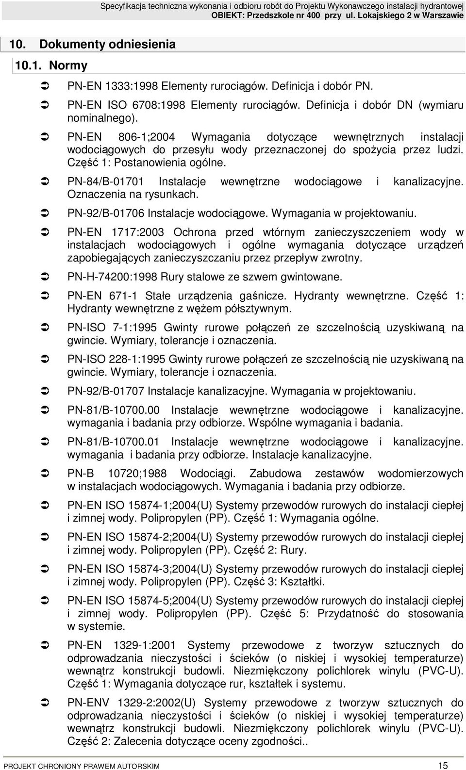PN-84/B-01701 Instalacje wewnętrzne wodociągowe i kanalizacyjne. Oznaczenia na rysunkach. PN-92/B-01706 Instalacje wodociągowe. Wymagania w projektowaniu.