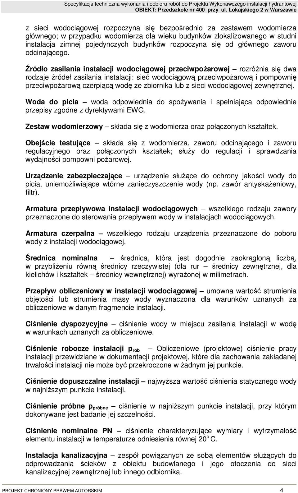Źródło zasilania instalacji wodociągowej przeciwpoŝarowej rozróŝnia się dwa rodzaje źródeł zasilania instalacji: sieć wodociągową przeciwpoŝarową i pompownię przeciwpoŝarową czerpiącą wodę ze
