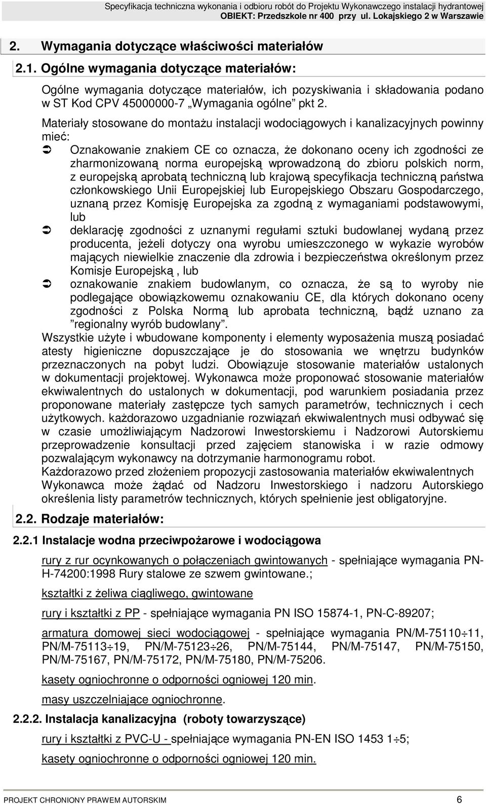 Materiały stosowane do montaŝu instalacji wodociągowych i kanalizacyjnych powinny mieć: Oznakowanie znakiem CE co oznacza, Ŝe dokonano oceny ich zgodności ze zharmonizowaną norma europejską