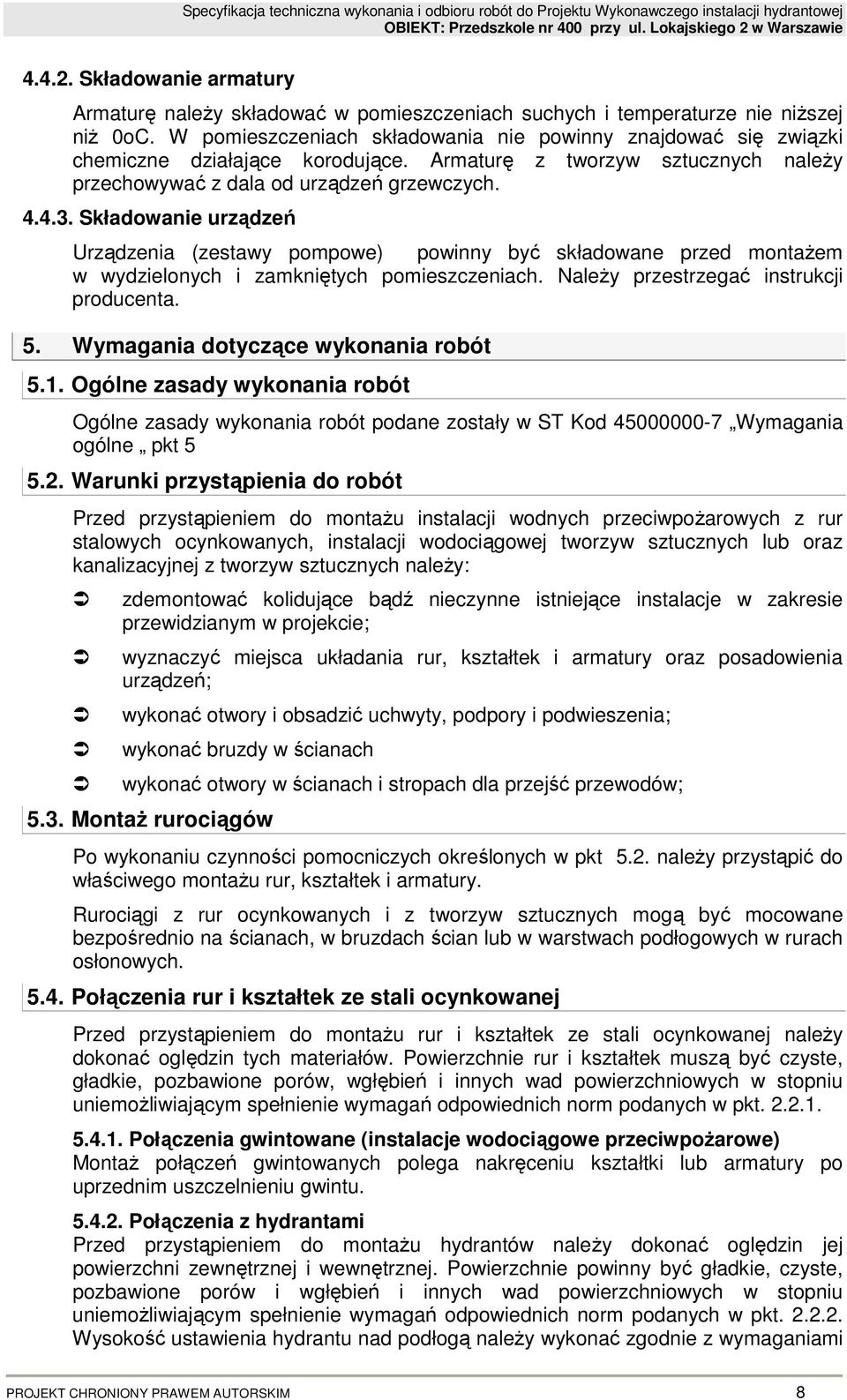 Składowanie urządzeń Urządzenia (zestawy pompowe) powinny być składowane przed montaŝem w wydzielonych i zamkniętych pomieszczeniach. NaleŜy przestrzegać instrukcji producenta. 5.