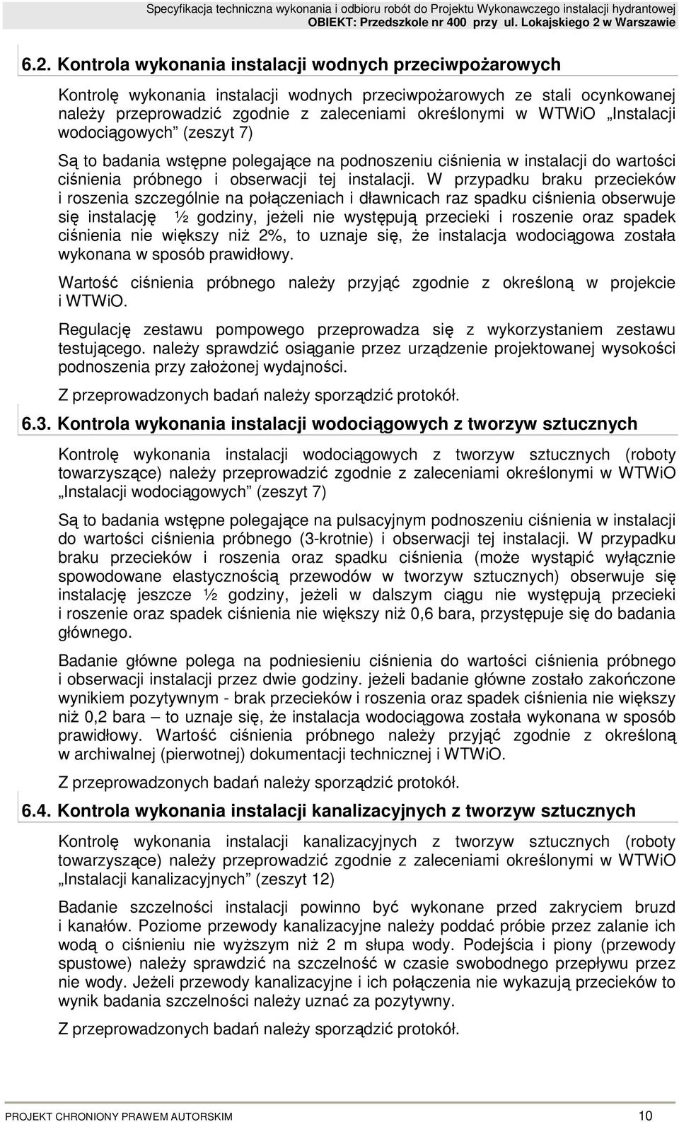 W przypadku braku przecieków i roszenia szczególnie na połączeniach i dławnicach raz spadku ciśnienia obserwuje się instalację ½ godziny, jeŝeli nie występują przecieki i roszenie oraz spadek
