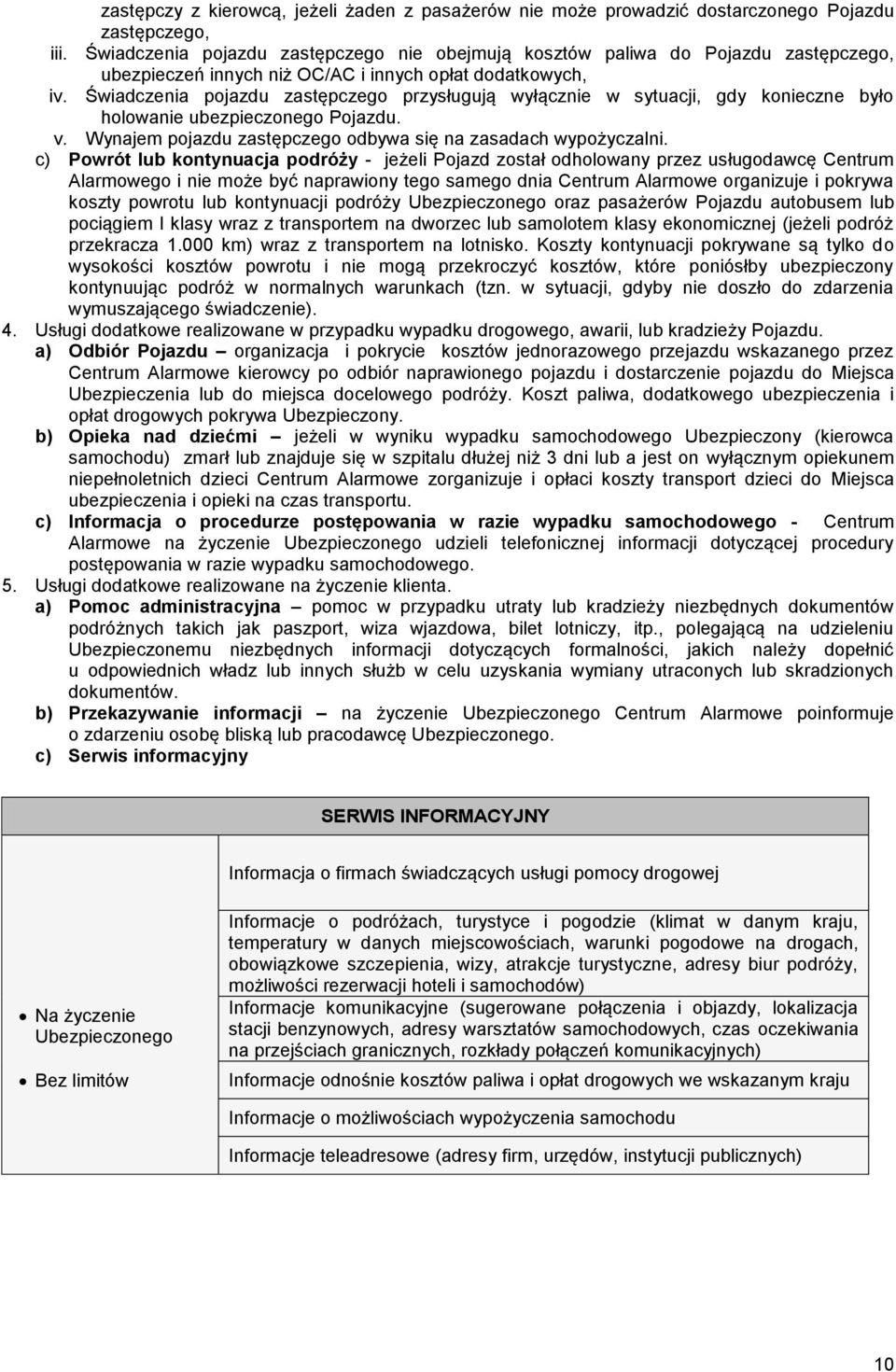 Świadczenia pojazdu zastępczego przysługują wyłącznie w sytuacji, gdy konieczne było holowanie ubezpieczonego Pojazdu. v. Wynajem pojazdu zastępczego odbywa się na zasadach wypożyczalni.