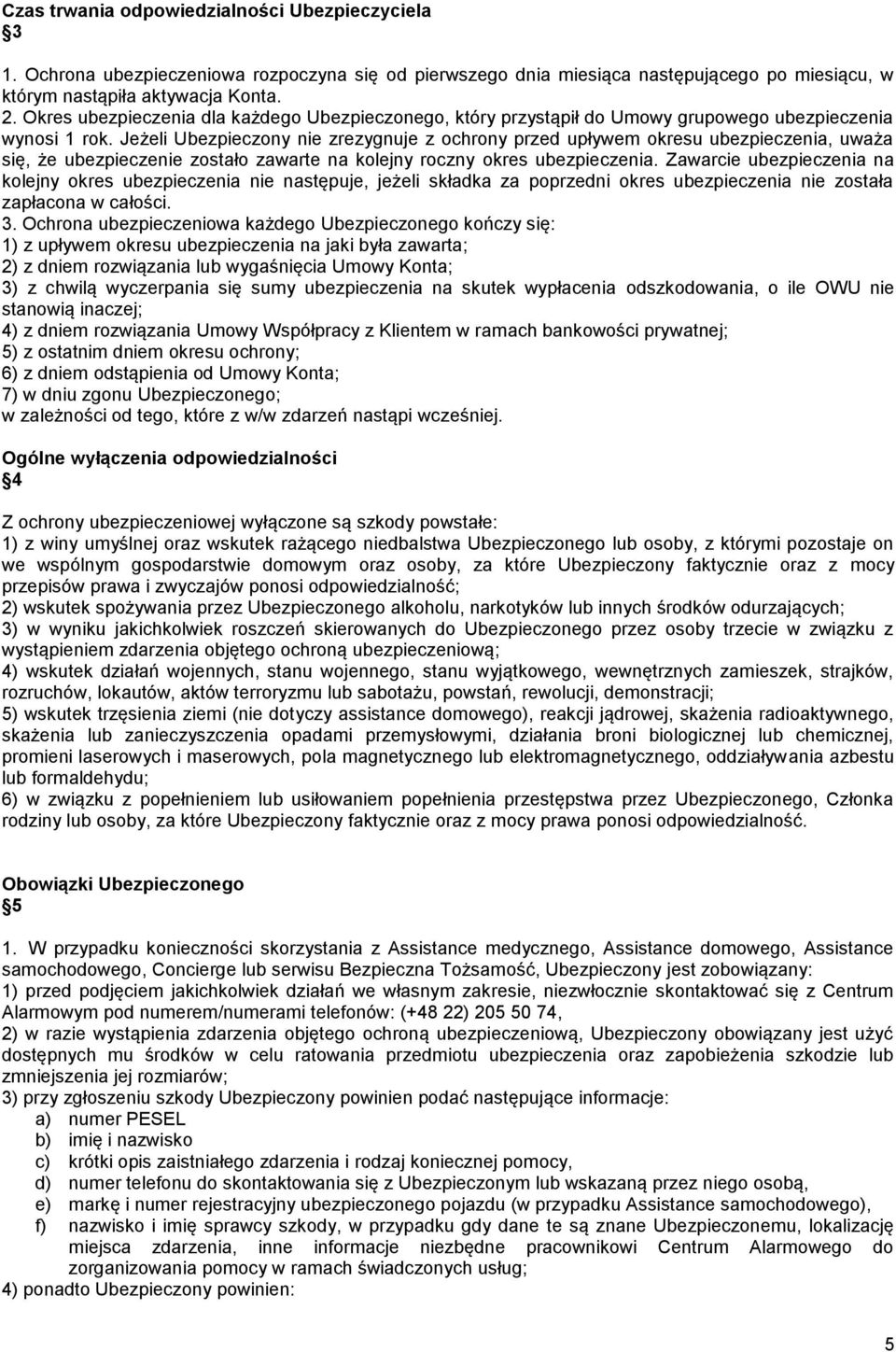 Jeżeli Ubezpieczony nie zrezygnuje z ochrony przed upływem okresu ubezpieczenia, uważa się, że ubezpieczenie zostało zawarte na kolejny roczny okres ubezpieczenia.