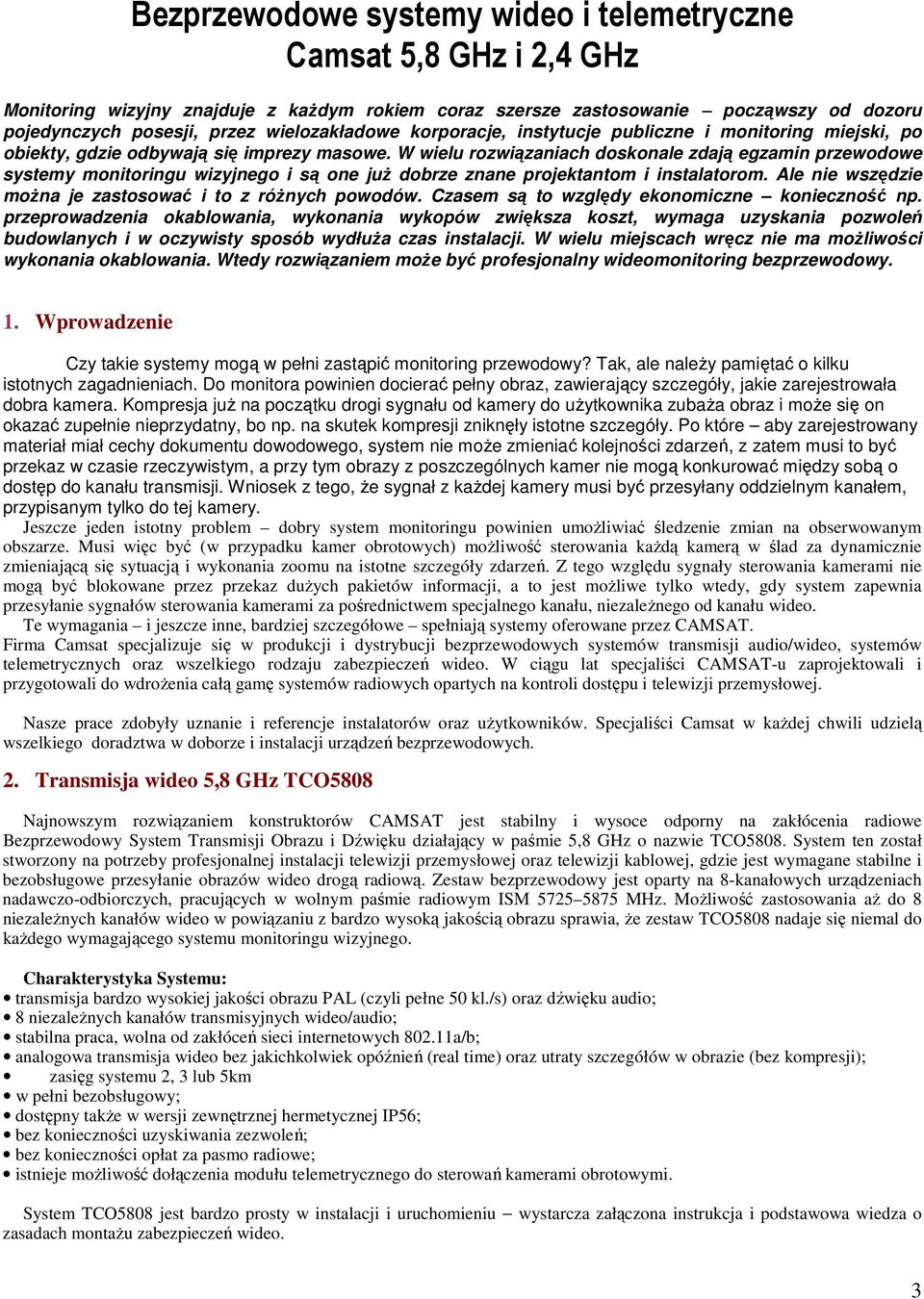 W wielu rozwiązaniach doskonale zdają egzamin przewodowe systemy monitoringu wizyjnego i są one juŝ dobrze znane projektantom i instalatorom.