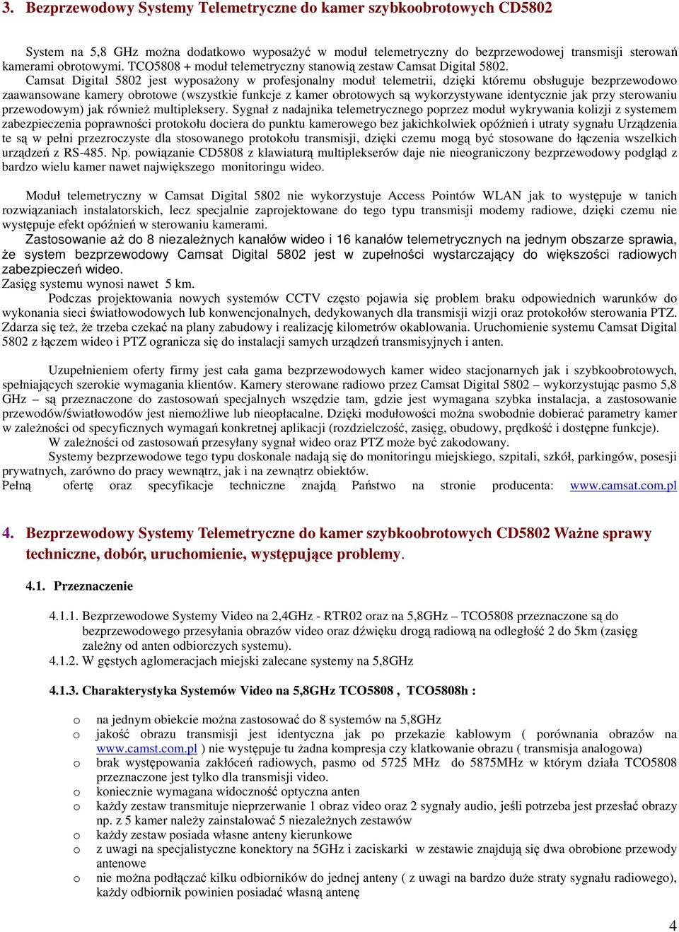 Camsat Digital 5802 jest wyposaŝony w profesjonalny moduł telemetrii, dzięki któremu obsługuje bezprzewodowo zaawansowane kamery obrotowe (wszystkie funkcje z kamer obrotowych są wykorzystywane
