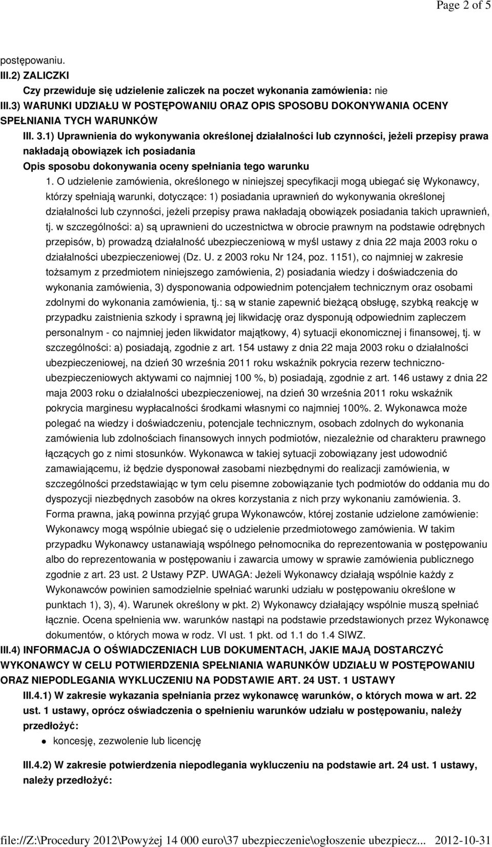 1) Uprawnienia do wykonywania określonej działalności lub czynności, jeżeli przepisy prawa nakładają obowiązek ich posiadania Opis sposobu dokonywania oceny spełniania tego warunku 1.