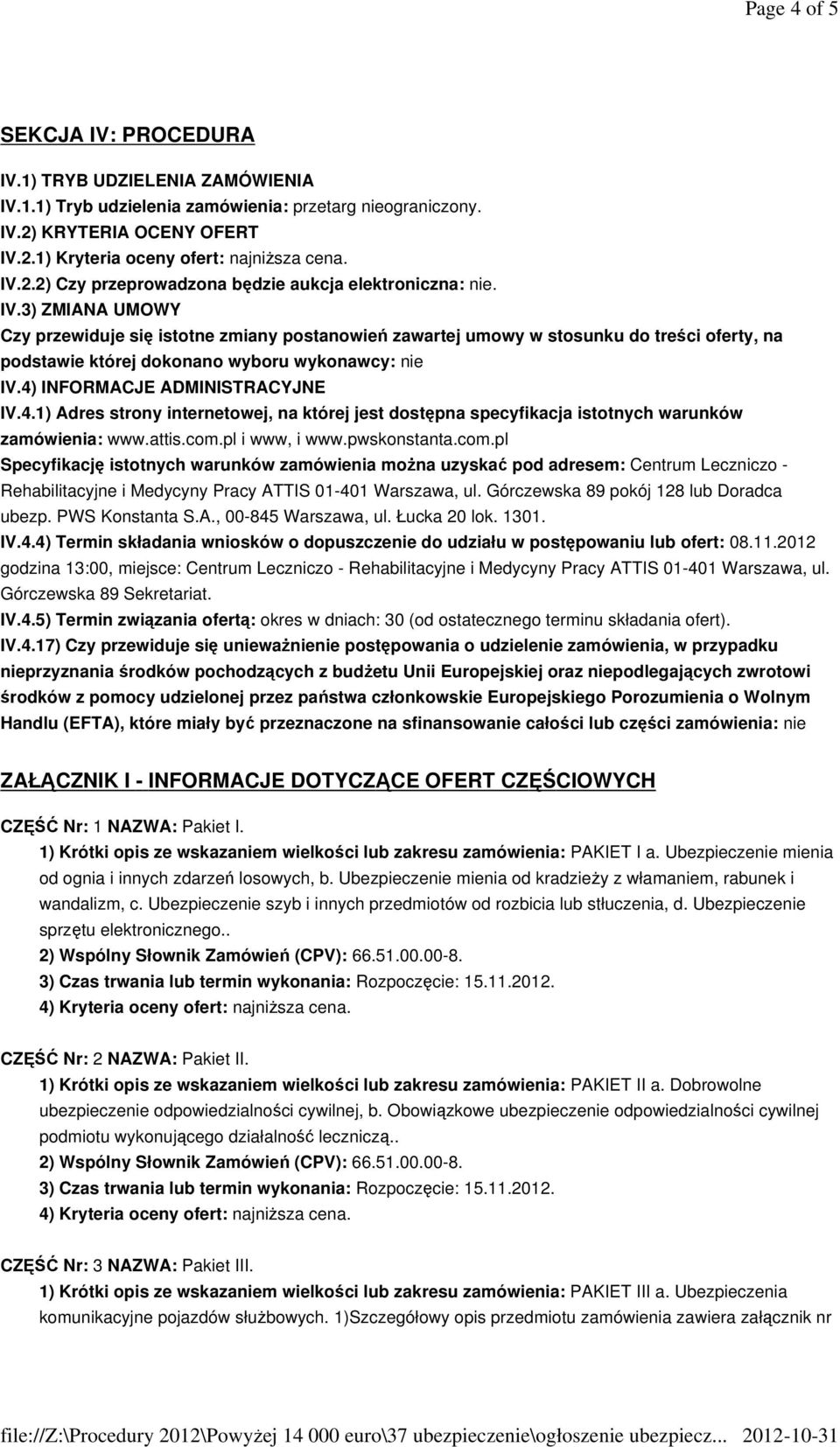 3) ZMIANA UMOWY Czy przewiduje się istotne zmiany postanowień zawartej umowy w stosunku do treści oferty, na podstawie której dokonano wyboru wykonawcy: nie IV.4)