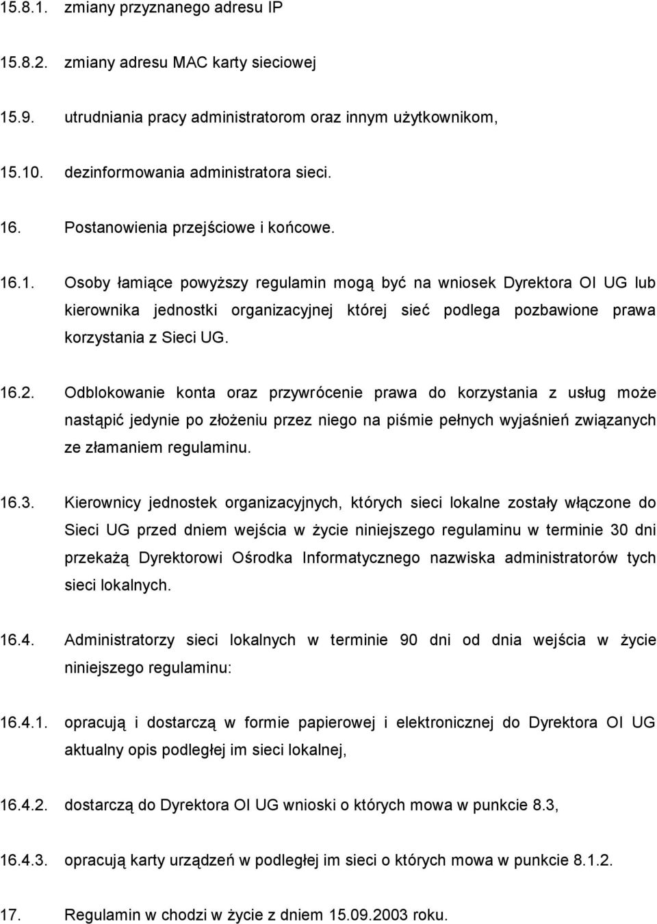 .1. Osoby łamiące powyż szy regulamin mogą być na wniosek Dyrektora OI UG lub kierownika jednostki organizacyjnej któ rej sieć podlega pozbawione prawa korzystania z Sieci UG. 16.2.