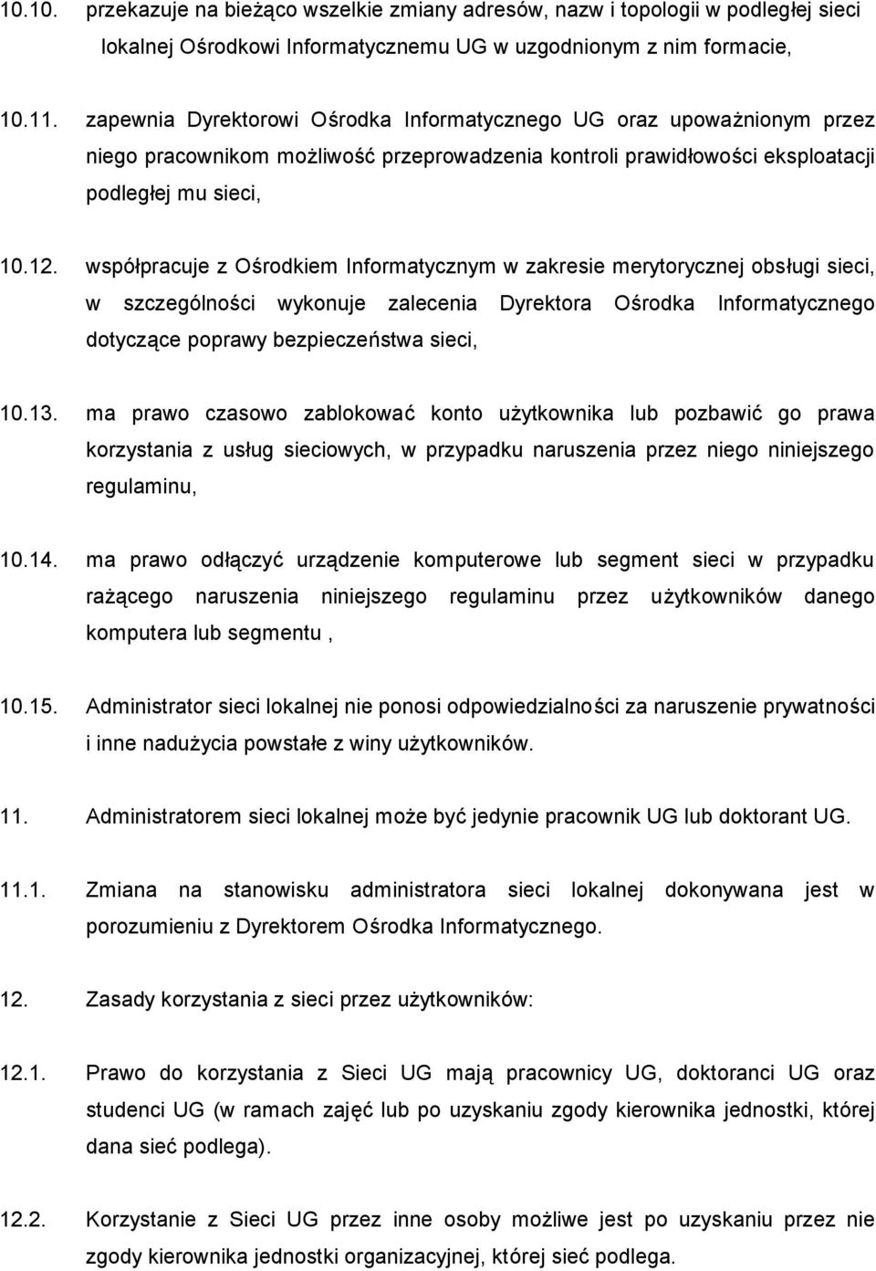 współpracuje z Ośrodkiem Informatycznym w zakresie merytorycznej obsługi sieci, w szczegó lnoś ci wykonuje zalecenia Dyrektora Ośrodka Informatycznego dotyczące poprawy bezpieczeństwa sieci, 10.13.