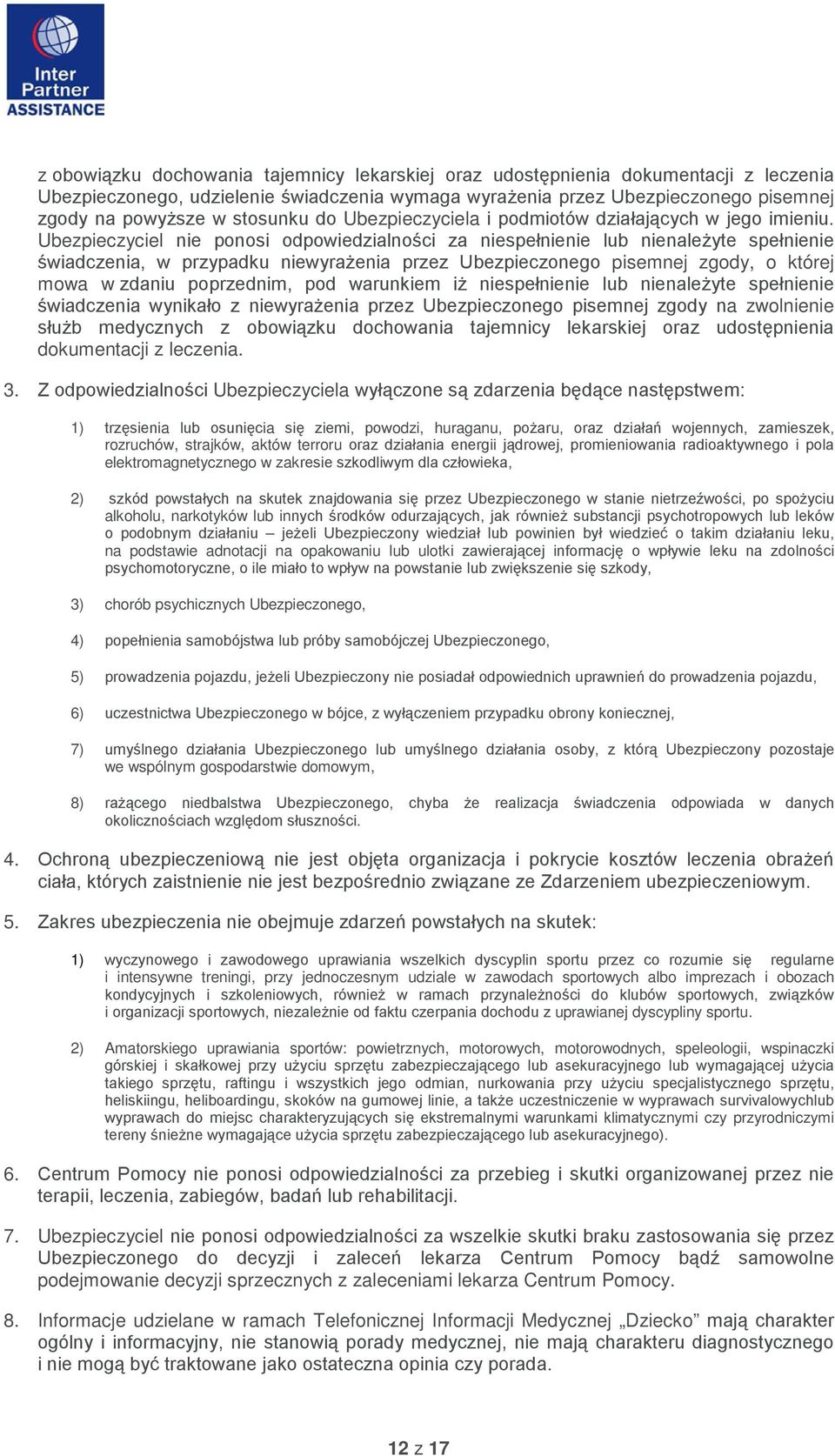 Ubezpieczyciel nie ponosi odpowiedzialności za niespełnienie lub nienależyte spełnienie świadczenia, w przypadku niewyrażenia przez Ubezpieczonego pisemnej zgody, o której mowa w zdaniu poprzednim,