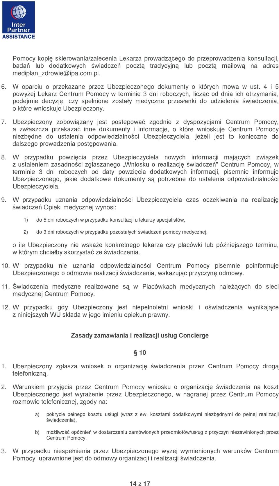 4 i 5 powyżej Lekarz Centrum Pomocy w terminie 3 dni roboczych, licząc od dnia ich otrzymania, podejmie decyzję, czy spełnione zostały medyczne przesłanki do udzielenia świadczenia, o które wnioskuje