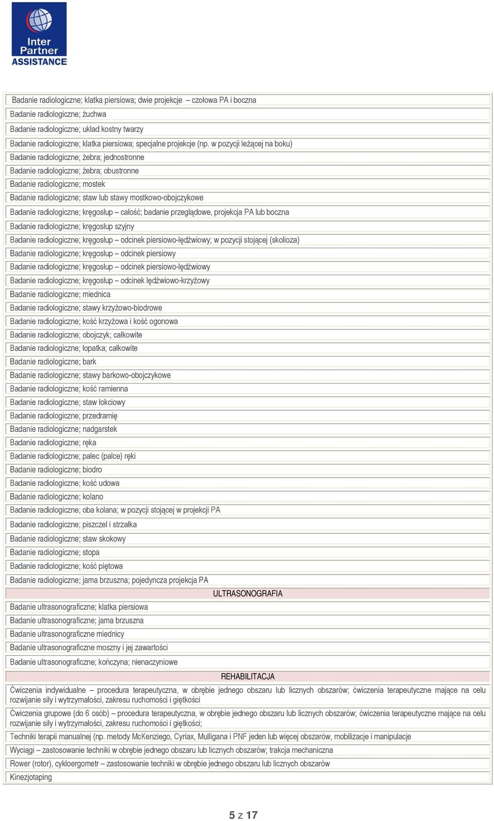 w pozycji leżącej na boku) Badanie radiologiczne; żebra; jednostronne Badanie radiologiczne; żebra; obustronne Badanie radiologiczne; mostek Badanie radiologiczne; staw lub stawy mostkowo-obojczykowe