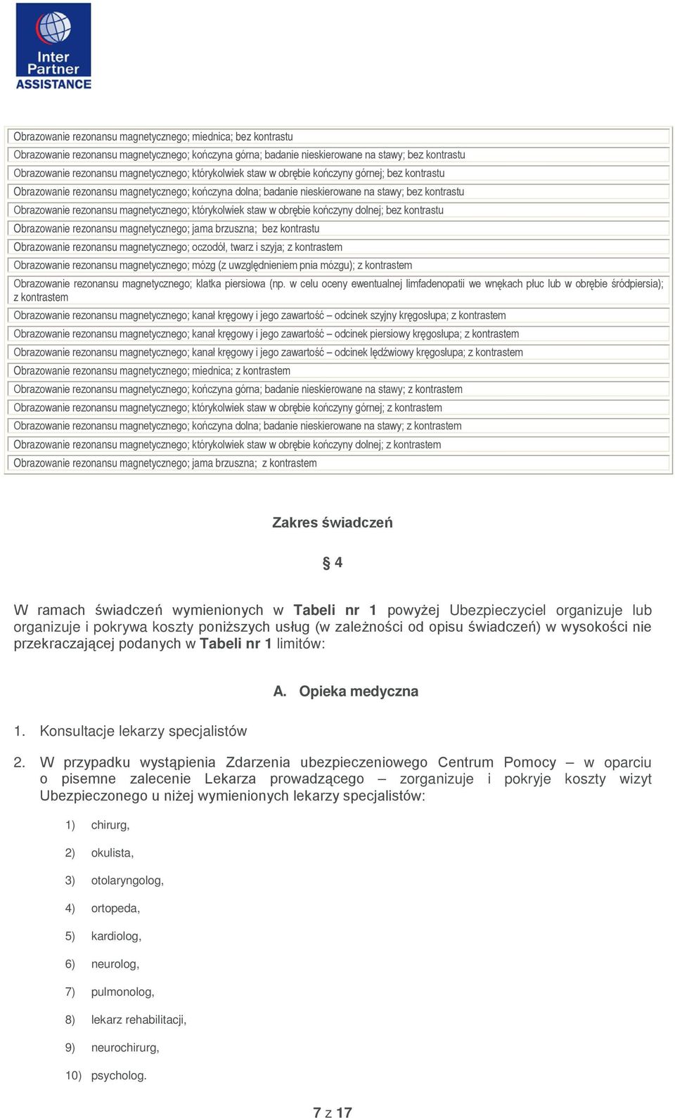 którykolwiek staw w obrębie kończyny dolnej; bez kontrastu Obrazowanie rezonansu magnetycznego; jama brzuszna; bez kontrastu Obrazowanie rezonansu magnetycznego; oczodół, twarz i szyja; z kontrastem